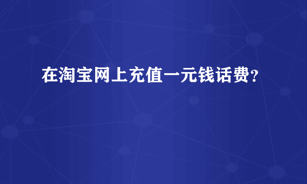 在淘宝网上充值一元钱话费？