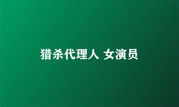 猎杀代理人 女演员