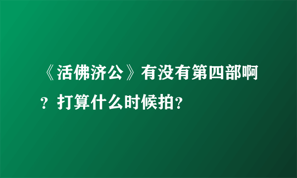 《活佛济公》有没有第四部啊？打算什么时候拍？