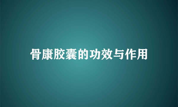 骨康胶囊的功效与作用