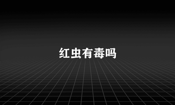 红虫有毒吗