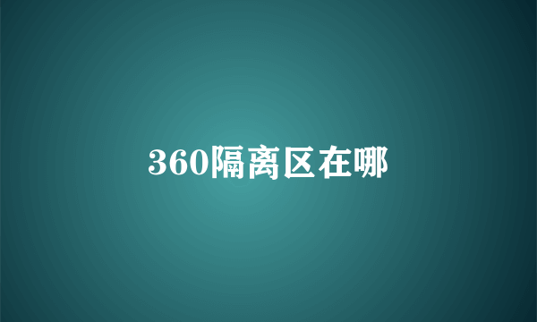 360隔离区在哪