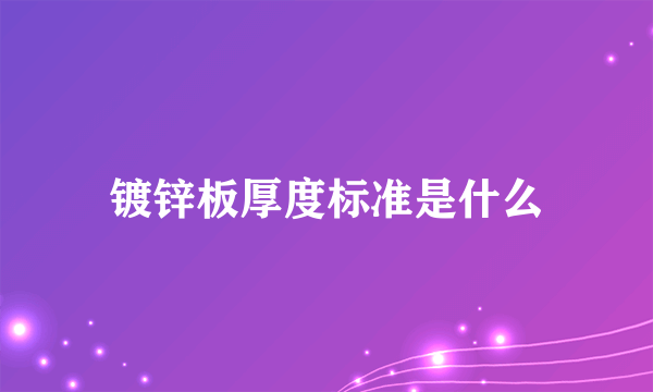 镀锌板厚度标准是什么