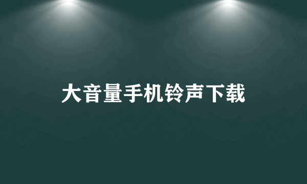 大音量手机铃声下载