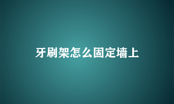 牙刷架怎么固定墙上