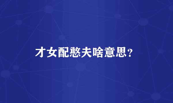 才女配憨夫啥意思？