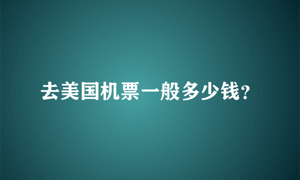 去美国机票一般多少钱？