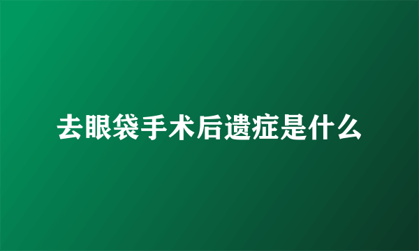 去眼袋手术后遗症是什么