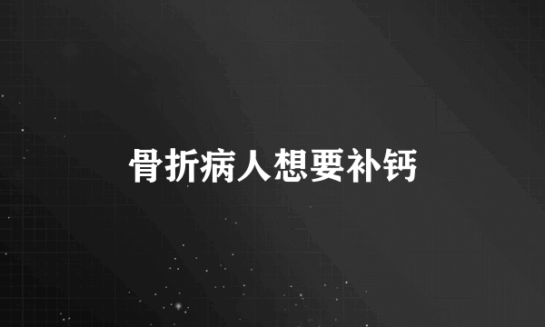 骨折病人想要补钙