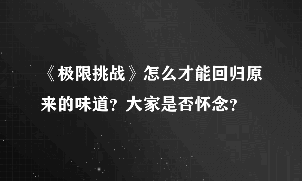 《极限挑战》怎么才能回归原来的味道？大家是否怀念？