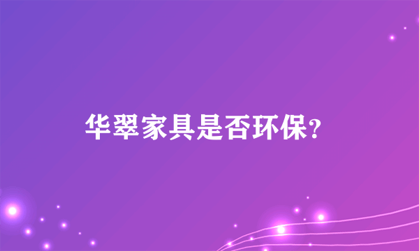 华翠家具是否环保？
