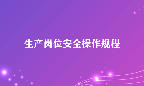 生产岗位安全操作规程