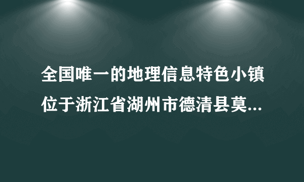 全国唯一的地理信息特色小镇位于浙江省湖州市德清县莫干山国家高新区内。小镇的地理信息产业仅用了4年时间，就从当初的零基础发展到目前的280多家相关企业，国内地理信息行业巨头纷纷在此设立子公司。完成1～2题。