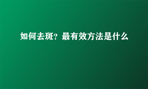 如何去斑？最有效方法是什么