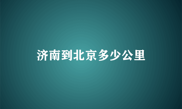 济南到北京多少公里