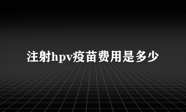 注射hpv疫苗费用是多少