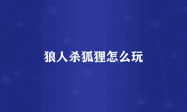 狼人杀狐狸怎么玩