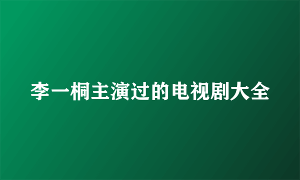 李一桐主演过的电视剧大全