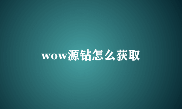 wow源钻怎么获取