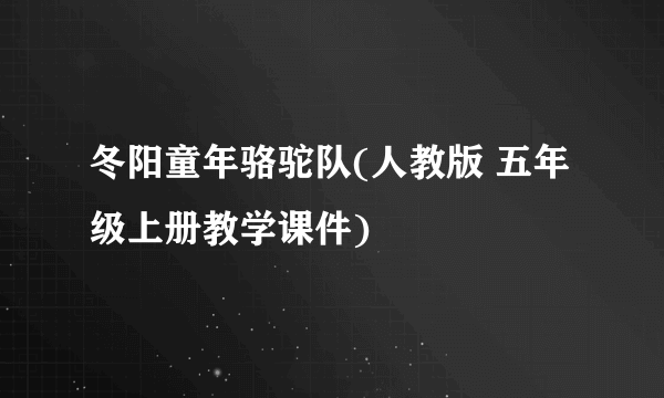 冬阳童年骆驼队(人教版 五年级上册教学课件)