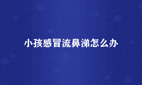 小孩感冒流鼻涕怎么办