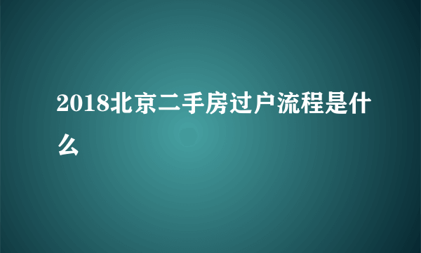 2018北京二手房过户流程是什么