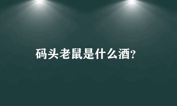 码头老鼠是什么酒？