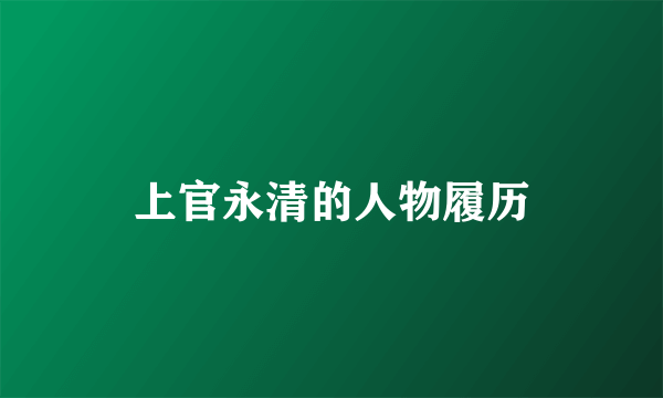 上官永清的人物履历