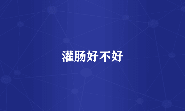灌肠好不好