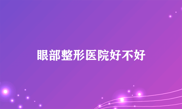 眼部整形医院好不好