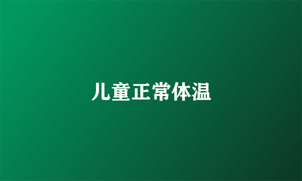 儿童正常体温
