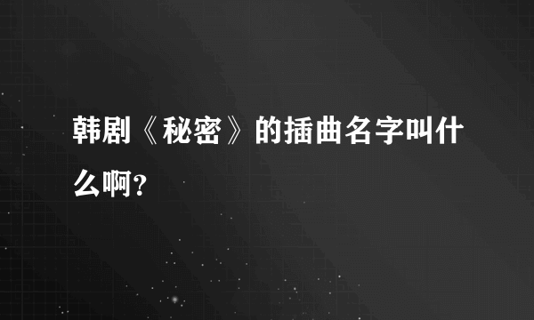 韩剧《秘密》的插曲名字叫什么啊？