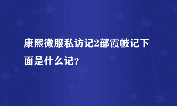 康熙微服私访记2部霞帔记下面是什么记？