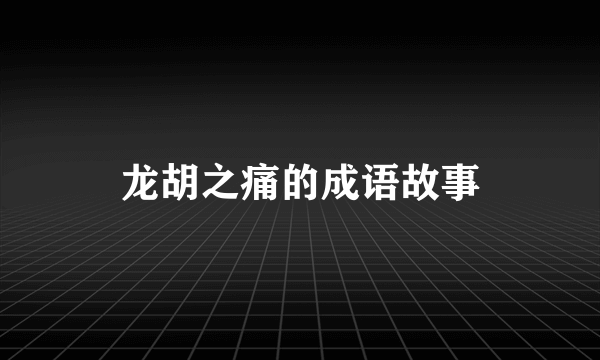 龙胡之痛的成语故事