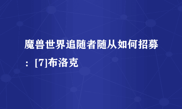 魔兽世界追随者随从如何招募：[7]布洛克