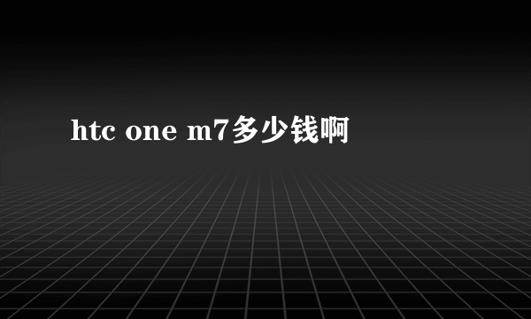 htc one m7多少钱啊