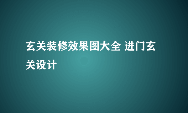 玄关装修效果图大全 进门玄关设计
