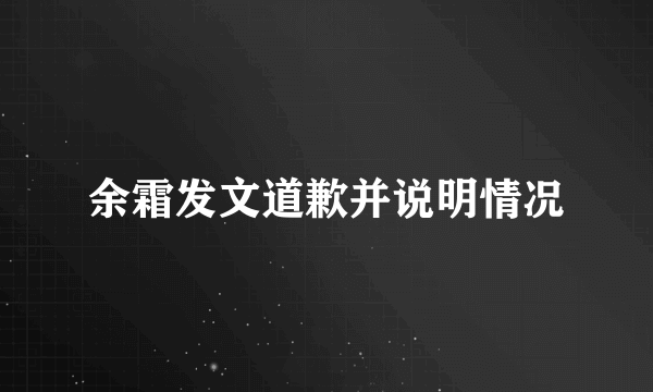 余霜发文道歉并说明情况