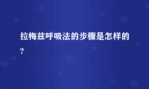 拉梅兹呼吸法的步骤是怎样的?