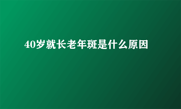 40岁就长老年斑是什么原因