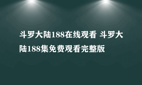 斗罗大陆188在线观看 斗罗大陆188集免费观看完整版