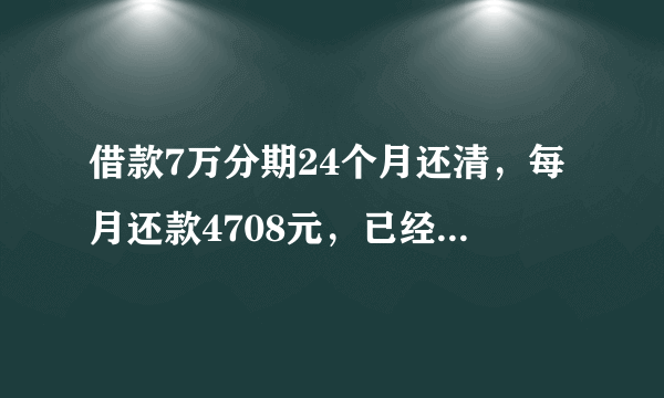 借款7万分期24个月还清，每月还款4708元，已经还了18个月，这种属于高利贷吗？