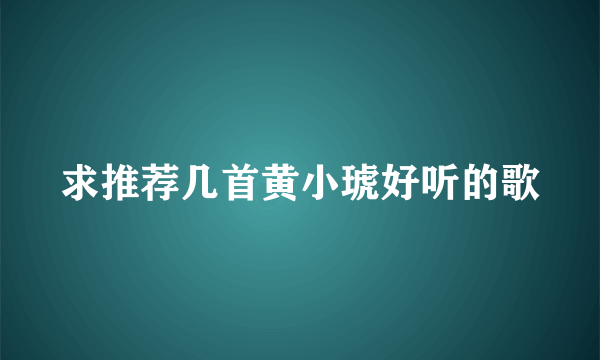 求推荐几首黄小琥好听的歌