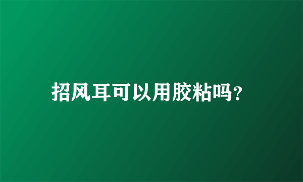 招风耳可以用胶粘吗？