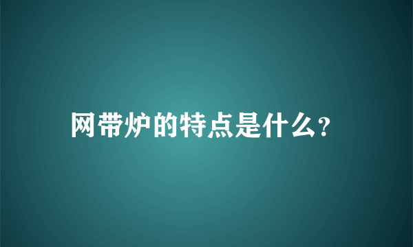 网带炉的特点是什么？
