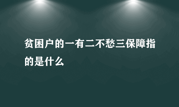 贫困户的一有二不愁三保障指的是什么