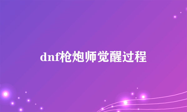 dnf枪炮师觉醒过程