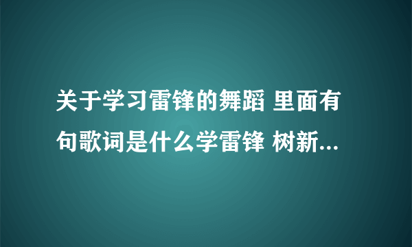 关于学习雷锋的舞蹈 里面有句歌词是什么学雷锋 树新风 党的号召放心中 这个舞蹈是什么名字?