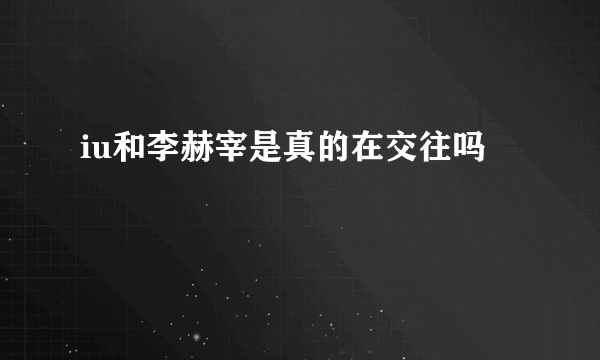iu和李赫宰是真的在交往吗