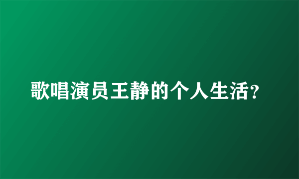 歌唱演员王静的个人生活？